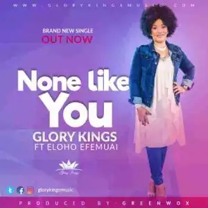 GLORY KINGS - NONE LIKE YOU (FT. ELOHO EFEMUAI)